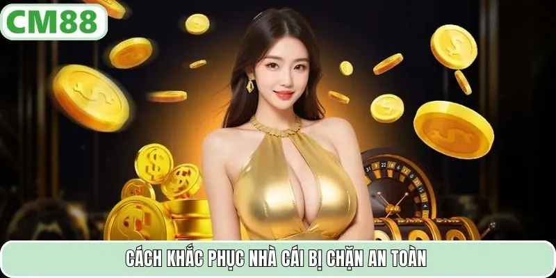 Cách khắc phục nhà cái bị chặn an toàn